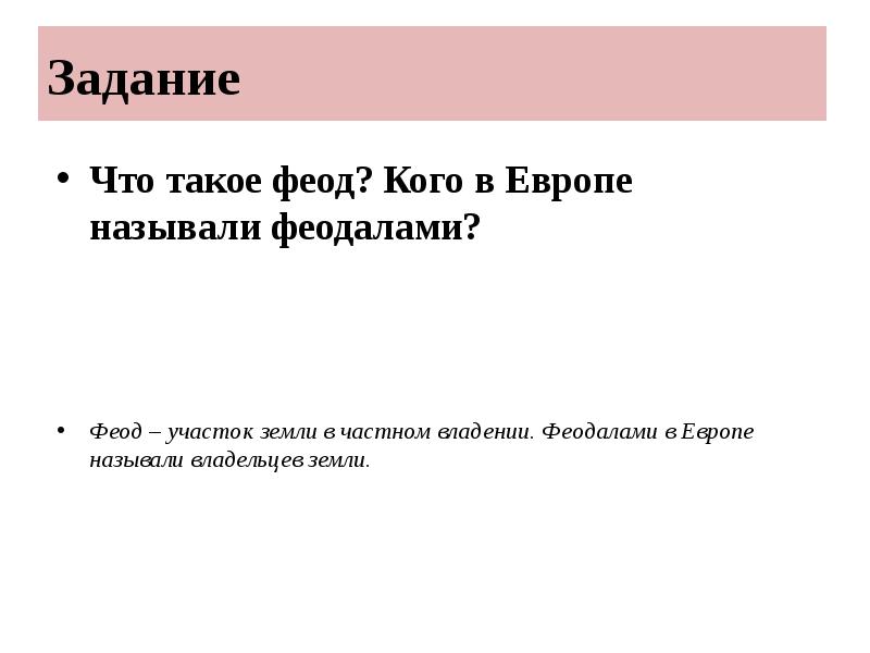Задание
Что такое феод? Кого в Европе называли феодалами?
Задание
Что такое феод? Кого в Европе называли феодалами?