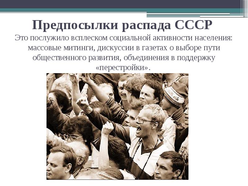 Предпосылки распада СССР Это послужило всплеском социальной активности населения: массовые Предпосылки распада СССР Это послужило всплеском социальной активности населения: массовые