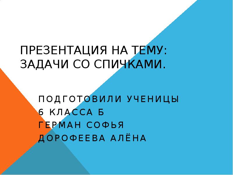 Презентация на тему: Задачи со спичками.
Подготовили ученицы
6 класса Презентация на тему: Задачи со спичками.
Подготовили ученицы
6 класса