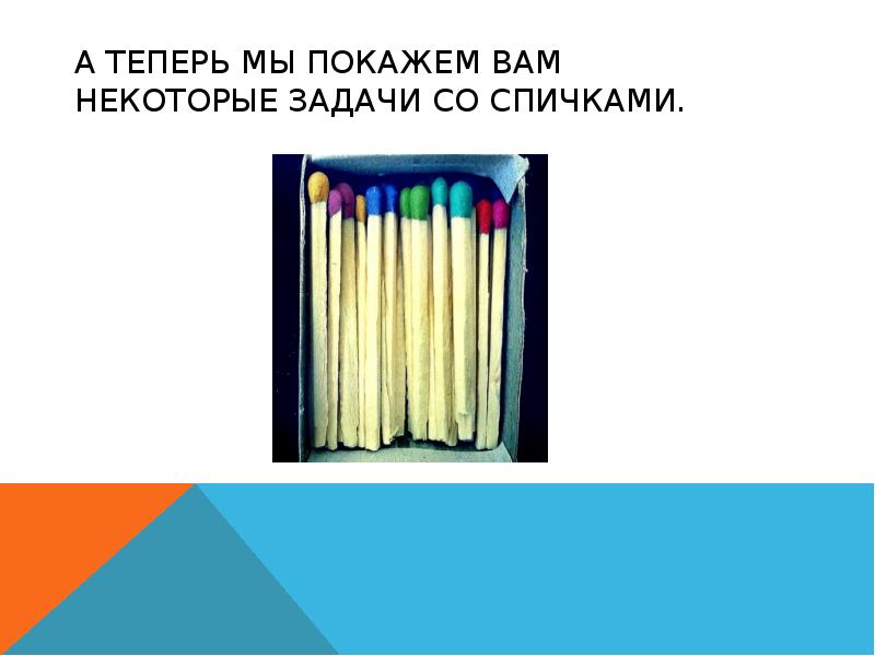 А теперь мы покажем вам некоторые задачи со спичками. А теперь мы покажем вам некоторые задачи со спичками.