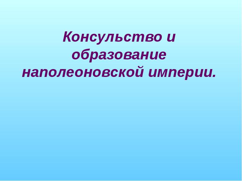 Консульство и образование наполеоновской империи.