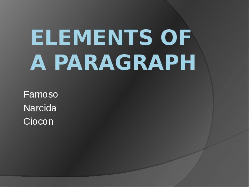 ELEMENTS OF A PARAGRAPH
Famoso
Narcida
Ciocon ELEMENTS OF A PARAGRAPH
Famoso
Narcida
Ciocon