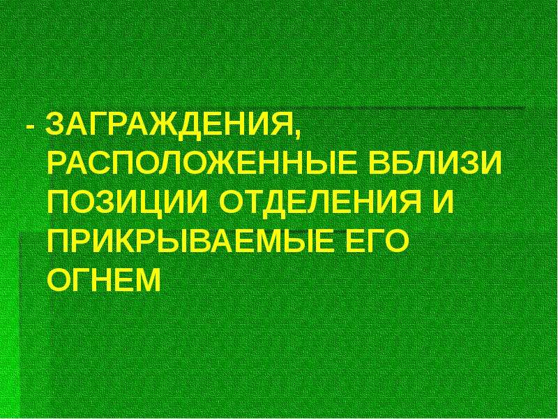 - ЗАГРАЖДЕНИЯ, РАСПОЛОЖЕННЫЕ ВБЛИЗИ ПОЗИЦИИ ОТДЕЛЕНИЯ И ПРИКРЫВАЕМЫЕ ЕГО ОГНЕМ - ЗАГРАЖДЕНИЯ, РАСПОЛОЖЕННЫЕ ВБЛИЗИ ПОЗИЦИИ ОТДЕЛЕНИЯ И ПРИКРЫВАЕМЫЕ ЕГО ОГНЕМ