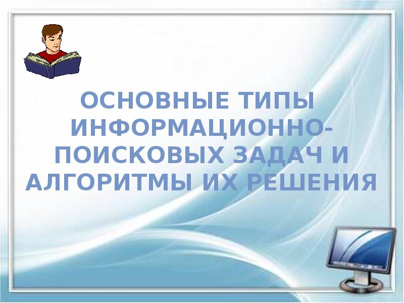 Основные типы информационно- поисковых задач и алгоритмы их решения Основные типы информационно- поисковых задач и алгоритмы их решения