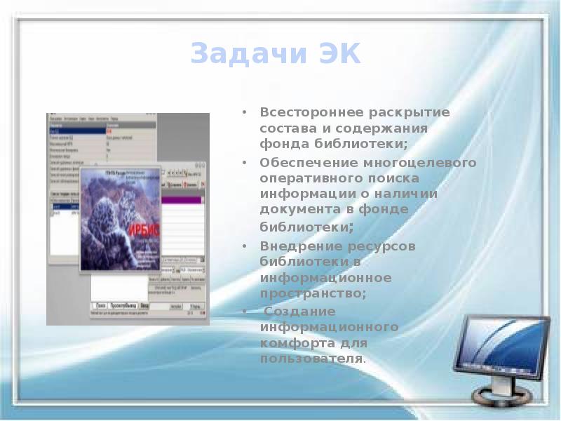 Задачи ЭК
Всестороннее раскрытие состава и содержания фонда библиотеки;
Обеспечение Задачи ЭК
Всестороннее раскрытие состава и содержания фонда библиотеки;
Обеспечение