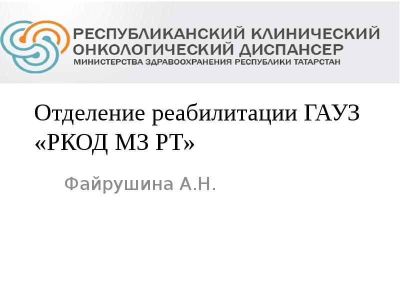 Отделение реабилитации ГАУЗ «РКОД МЗ РТ»
Файрушина А.Н. Отделение реабилитации ГАУЗ «РКОД МЗ РТ»
Файрушина А.Н.