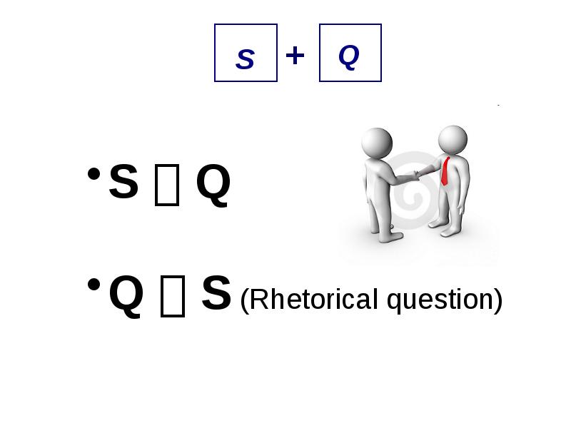 + S  Q  Q  S (Rhetorical question)