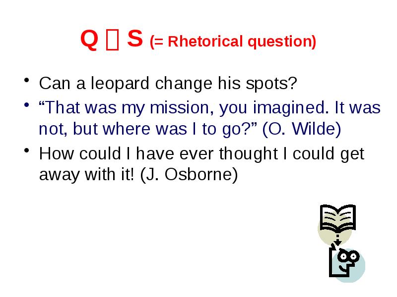 Q  S (= Rhetorical question) Can a leopard change his