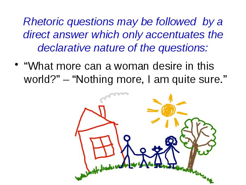 Rhetoric questions may be followed by a direct answer which only