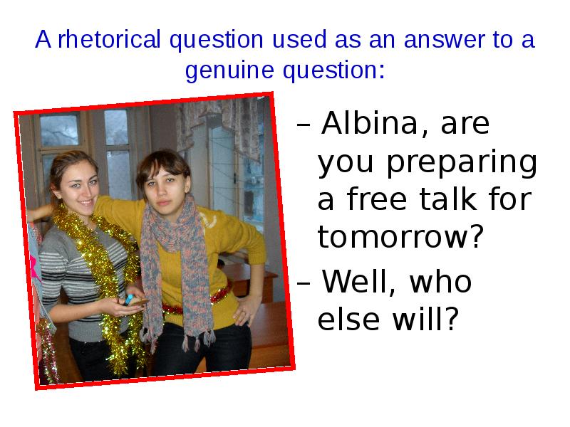 A rhetorical question used as an answer to a genuine question: