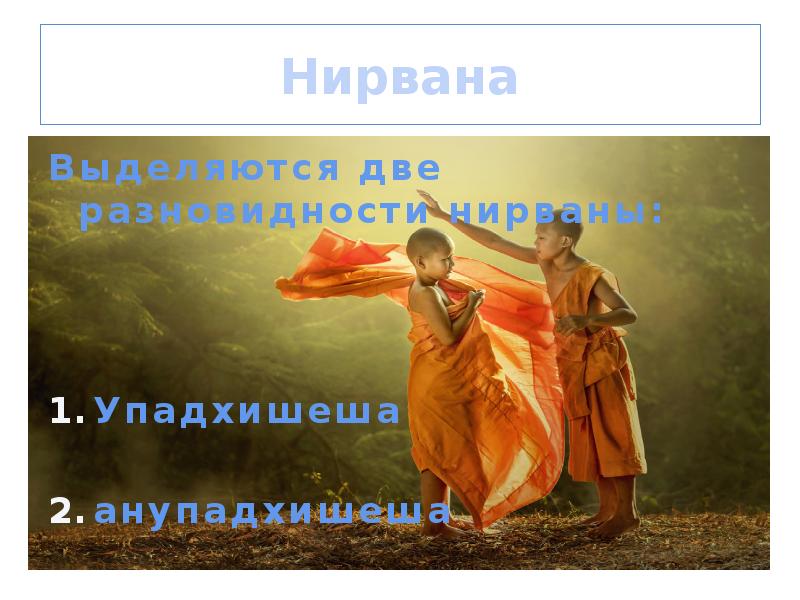 Нирвана
Выделяются две разновидности нирваны:
Упадхишеша
анупадхишеша Нирвана
Выделяются две разновидности нирваны:
Упадхишеша
анупадхишеша