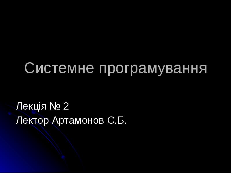 Системне програмування Лекція № 2 Лектор Артамонов Є.Б.