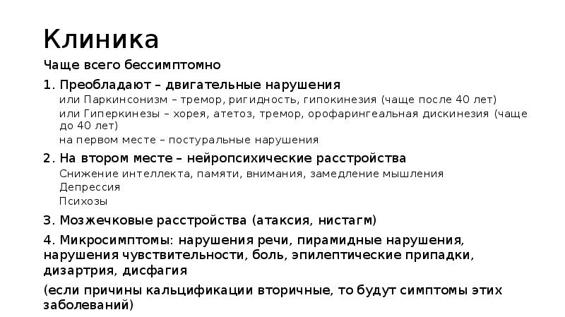 Клиника
Чаще всего бессимптомно
1. Преобладают – двигательные нарушения
или Паркинсонизм Клиника
Чаще всего бессимптомно
1. Преобладают – двигательные нарушения
или Паркинсонизм