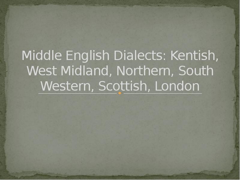Middle English Dialects: Kentish, West Midland, Northern, South Western, Scottish, London