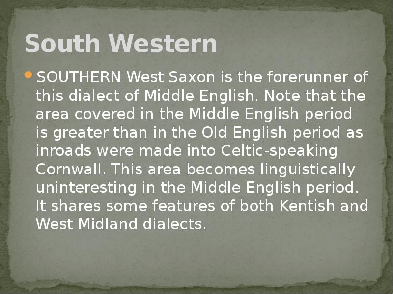 South Western SOUTHERN West Saxon is the forerunner of this dialect