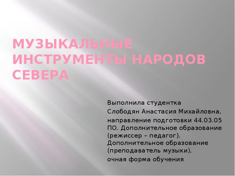 Музыкальные инструменты народов Севера
Выполнила студентка
Слободян Анастасия Михайловна,
направление Музыкальные инструменты народов Севера
Выполнила студентка
Слободян Анастасия Михайловна,
направление