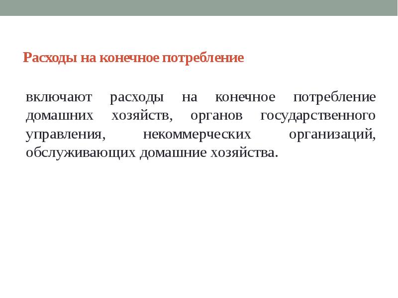 Расходы на конечное потребление. Расходы на конечное потребление домашних хозяйств включают:. Конечное потребление домашних хозяйств в СНС. Некоммерческие организации обслуживающие домашние хозяйства СНС. Конечное потребление НКОДХ.