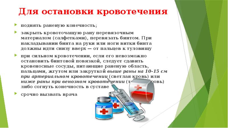 Для остановки кровотечения
поднять раненую конечность;
закрыть кровоточащую рану перевязочным материалом (салфетками), Для остановки кровотечения
поднять раненую конечность;
закрыть кровоточащую рану перевязочным материалом (салфетками),