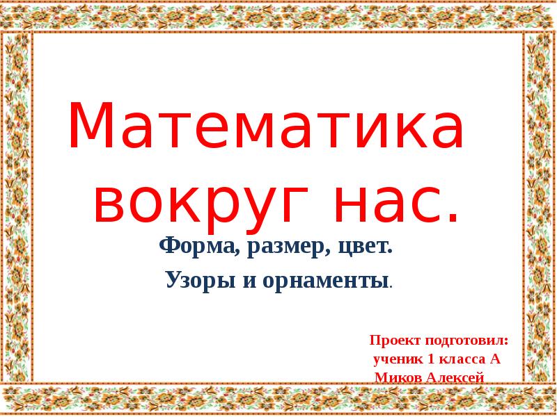 Проект форма цвет размер. Пероект мат еатка увокрус АС форм размер цв6ет. Проект математика вокруг нас форма размер цвет узоры и орнаменты. Проект математика вокруг нас форма размер цвет. Проект математика вокруг нас 1 класс форма размер цвет.