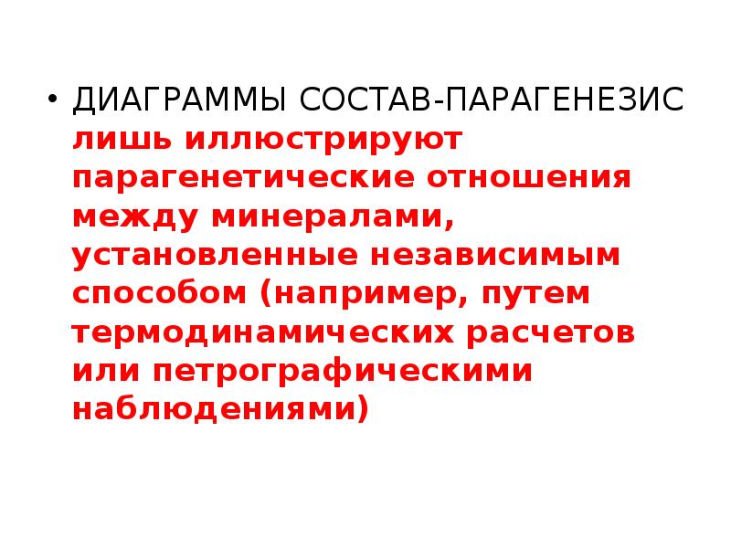 ДИАГРАММЫ СОСТАВ-ПАРАГЕНЕЗИС лишь иллюстрируют парагенетические отношения между минералами, установленные независимым способом ДИАГРАММЫ СОСТАВ-ПАРАГЕНЕЗИС лишь иллюстрируют парагенетические отношения между минералами, установленные независимым способом