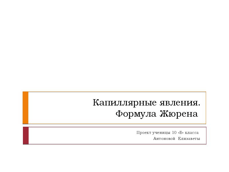 Капиллярные явления. Формула Жюрена
Проект ученицы 10 «Б» класса
Капиллярные явления. Формула Жюрена
Проект ученицы 10 «Б» класса