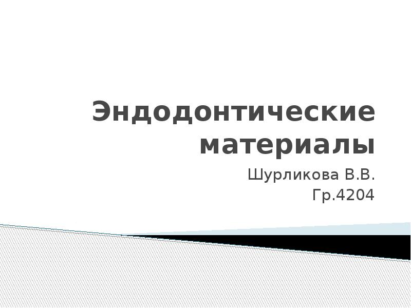 Эндодонтические материалы
Шурликова В.В.
Гр.4204 Эндодонтические материалы
Шурликова В.В.
Гр.4204