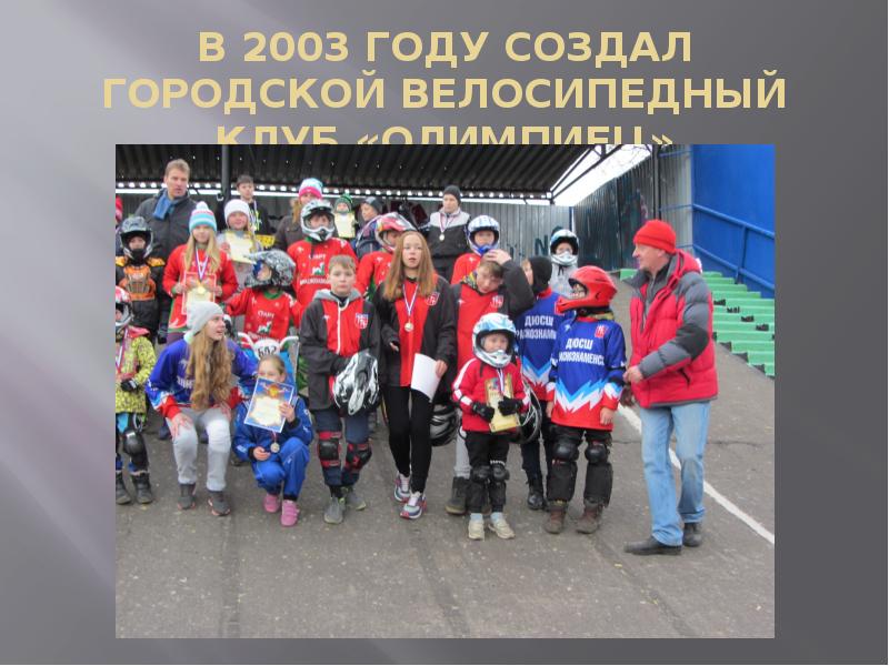 В 2003 ГОДУ СОЗДАЛ ГОРОДСКОЙ ВЕЛОСИПЕДНЫЙ КЛУБ «ОЛИМПИЕЦ»