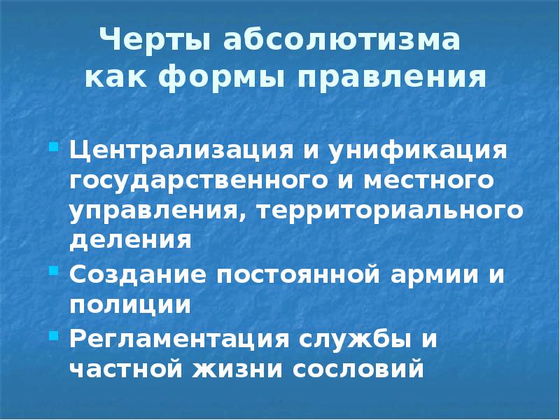 Черты абсолютизма  как формы правления Централизация и унификация государственного и