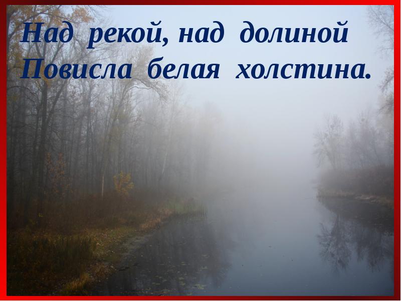 Над долиной. Над рекой над Долиной повисла белая холстина. Над рекой над Долиной повисла белая холстина ответ. Уж небо осенью дышало слайд. Над рекой повисла белая холстина.