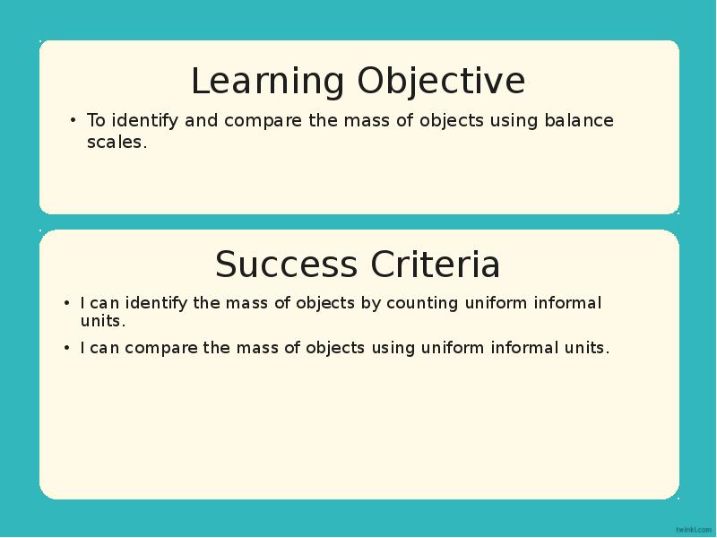 To identify and compare the mass of objects using balance scales.