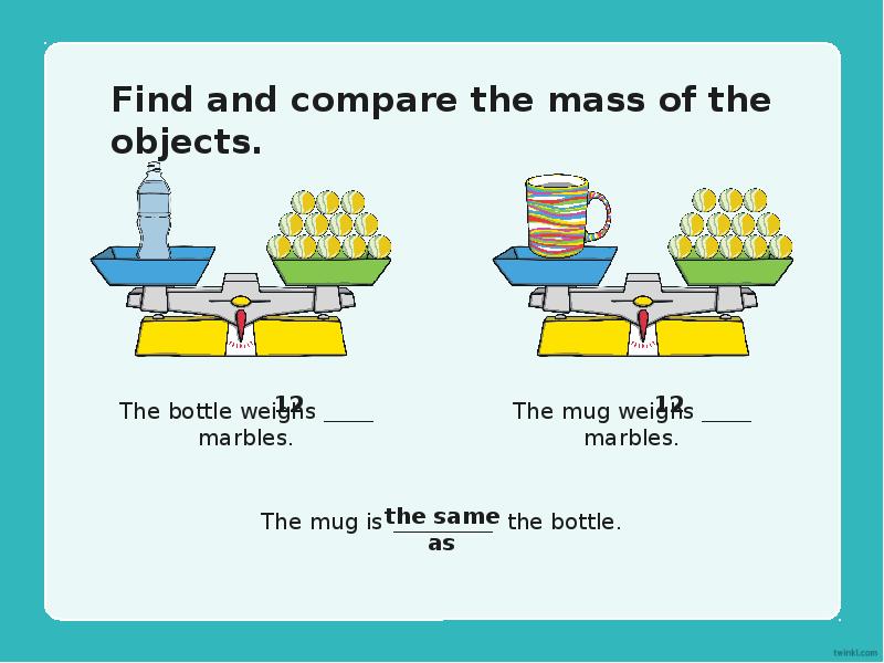 Find and compare the mass of the objects.