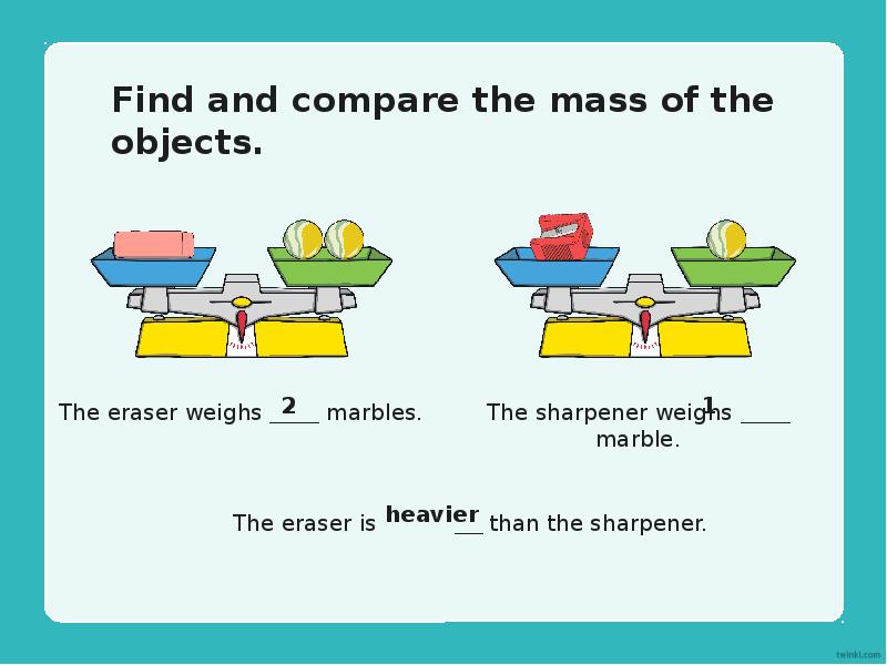 Find and compare the mass of the objects.