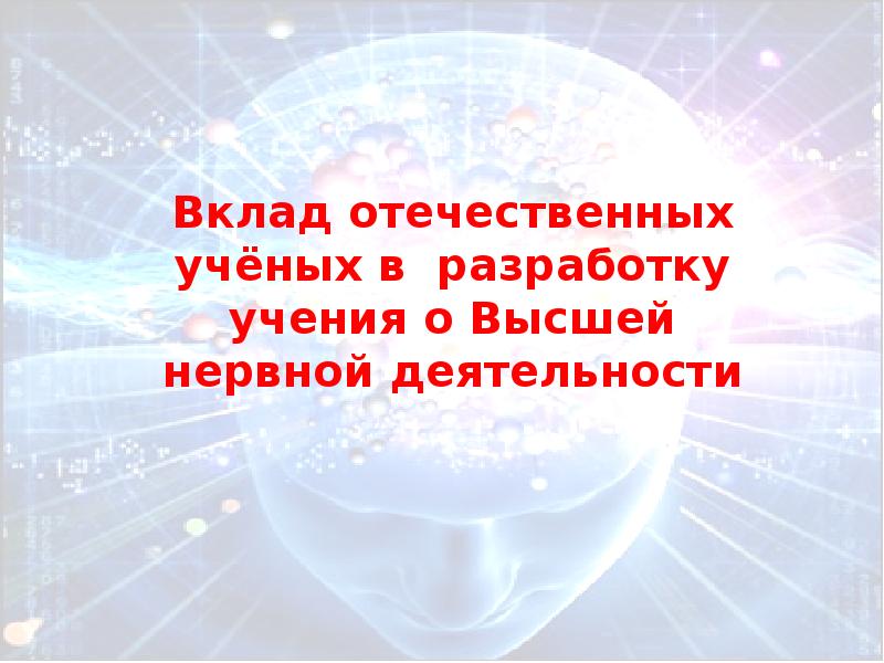 Вклад отечественных ученых в разработку учения о высшей нервной деятельности презентация