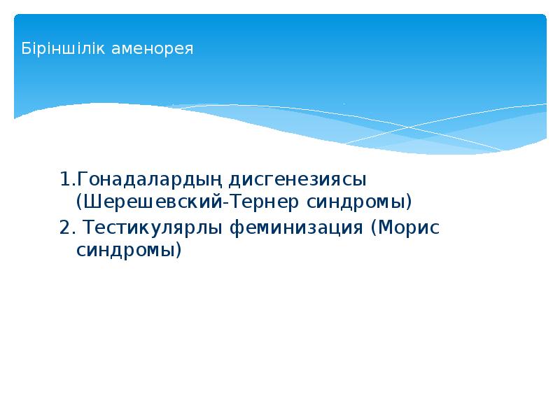 Біріншілік аменорея  1.Гонадалардың дисгенезиясы (Шерешевский-Тернер синдромы) 2. Тестикулярлы феминизация (Морис