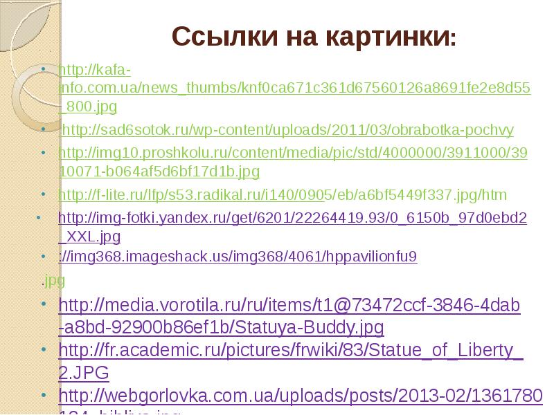 Ссылки на картинки:
http://kafa-info.com.ua/news_thumbs/knf0ca671c361d67560126a8691fe2e8d55_800.jpg
http://sad6sotok.ru/wp-content/uploads/2011/03/obrabotka-pochvy
http://img10.proshkolu.ru/content/media/pic/std/4000000/3911000/3910071-b064af5d6bf17d1b.jpg
http://f-lite.ru/lfp/s53.radikal.ru/i140/0905/eb/a6bf5449f337.jpg/htm
http://img-fotki.yandex.ru/get/6201/22264419.93/0_6150b_97d0ebd2_XXL.jpg
://img368.imageshack.us/img368/4061/hppavilionfu9
.jpg
Ссылки на картинки:
http://kafa-info.com.ua/news_thumbs/knf0ca671c361d67560126a8691fe2e8d55_800.jpg
http://sad6sotok.ru/wp-content/uploads/2011/03/obrabotka-pochvy
http://img10.proshkolu.ru/content/media/pic/std/4000000/3911000/3910071-b064af5d6bf17d1b.jpg
http://f-lite.ru/lfp/s53.radikal.ru/i140/0905/eb/a6bf5449f337.jpg/htm
http://img-fotki.yandex.ru/get/6201/22264419.93/0_6150b_97d0ebd2_XXL.jpg
://img368.imageshack.us/img368/4061/hppavilionfu9
.jpg