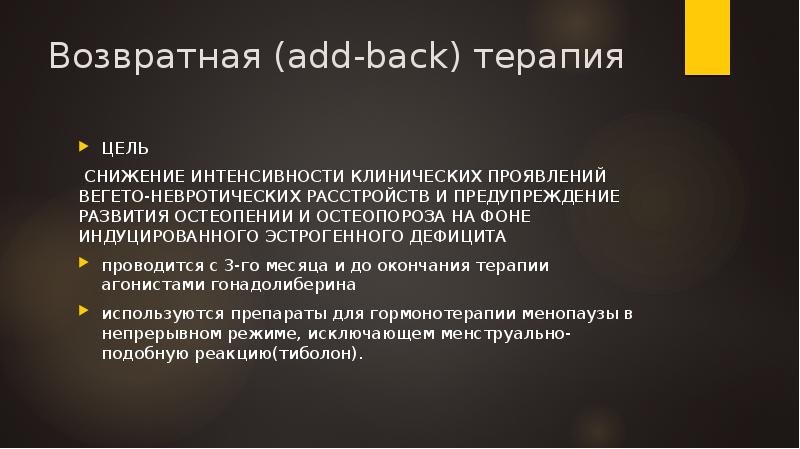 Возвратная (add-back) терапия
ЦЕЛЬ
CНИЖЕНИЕ ИНТЕНСИВНОСТИ КЛИНИЧЕСКИХ ПРОЯВЛЕНИЙ ВЕГЕТО-НЕВРОТИЧЕСКИХ РАССТРОЙСТВ Возвратная (add-back) терапия
ЦЕЛЬ
CНИЖЕНИЕ ИНТЕНСИВНОСТИ КЛИНИЧЕСКИХ ПРОЯВЛЕНИЙ ВЕГЕТО-НЕВРОТИЧЕСКИХ РАССТРОЙСТВ