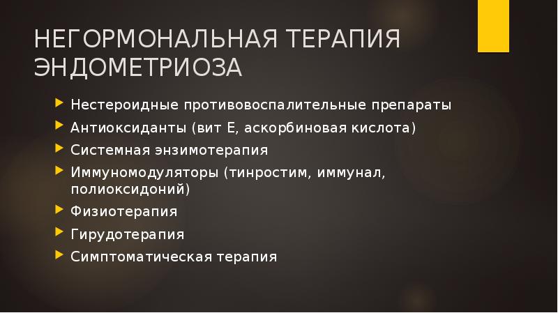 НЕГОРМОНАЛЬНАЯ ТЕРАПИЯ ЭНДОМЕТРИОЗА
Нестероидные противовоспалительные препараты
Антиоксиданты (вит Е, аскорбиновая кислота)
НЕГОРМОНАЛЬНАЯ ТЕРАПИЯ ЭНДОМЕТРИОЗА
Нестероидные противовоспалительные препараты
Антиоксиданты (вит Е, аскорбиновая кислота)
