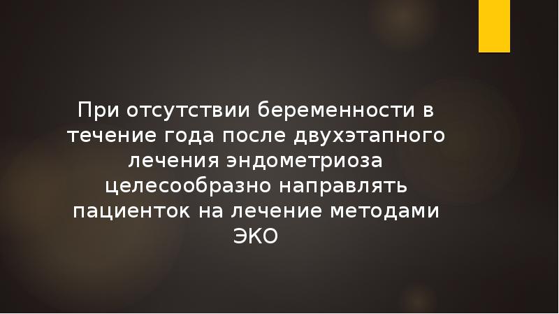 При отсутствии беременности в течение года после двухэтапного лечения эндометриоза целесообразно При отсутствии беременности в течение года после двухэтапного лечения эндометриоза целесообразно