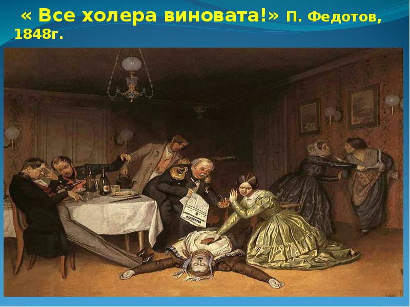 « Все холера виновата!» П. Федотов, 1848г. « Все холера виновата!» П. Федотов, 1848г.