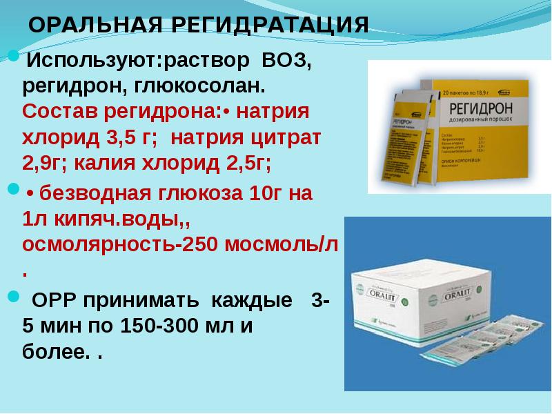 ОРАЛЬНАЯ РЕГИДРАТАЦИЯ
Используют:раствор ВОЗ, регидрон, глюкосолан. Состав регидрона:• натрия ОРАЛЬНАЯ РЕГИДРАТАЦИЯ
Используют:раствор ВОЗ, регидрон, глюкосолан. Состав регидрона:• натрия