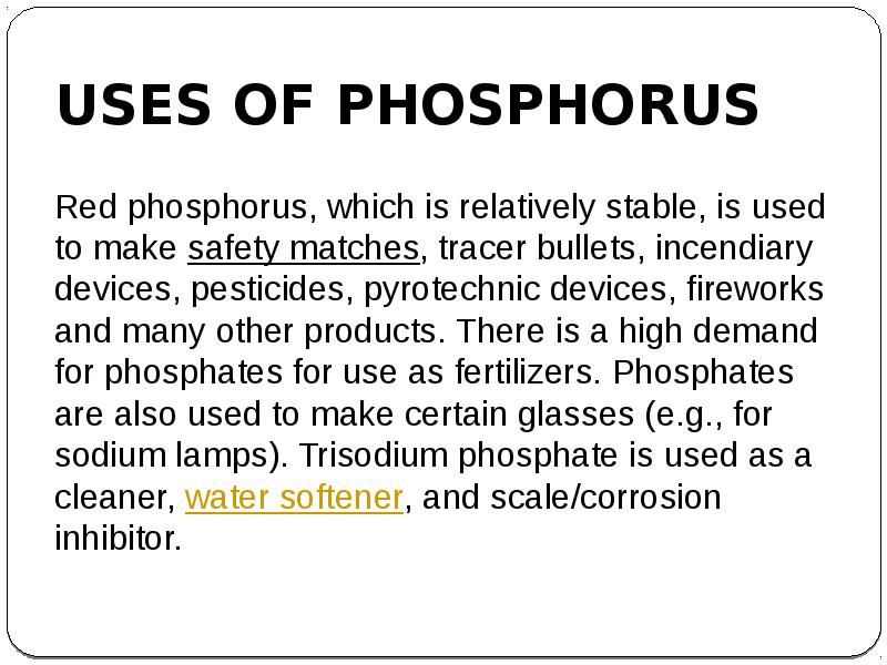 USES OF PHOSPHORUS
Red phosphorus, which is relatively stable, is used USES OF PHOSPHORUS
Red phosphorus, which is relatively stable, is used