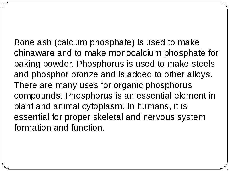 Bone ash (calcium phosphate) is used to make chinaware and to Bone ash (calcium phosphate) is used to make chinaware and to