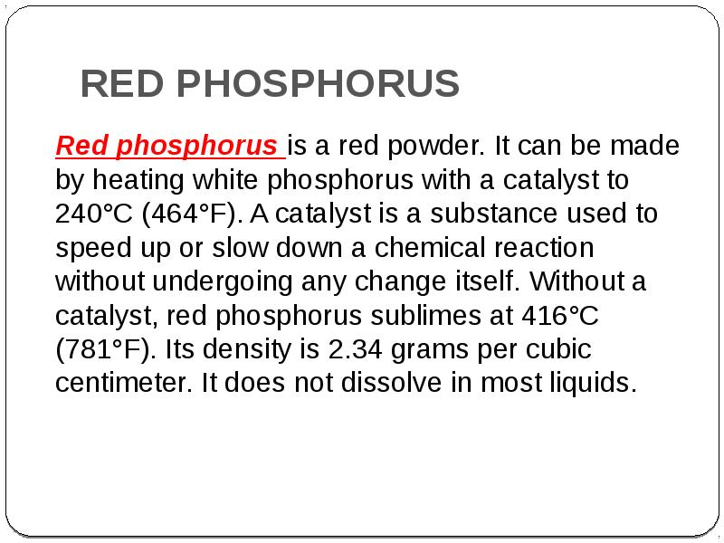 RED PHOSPHORUS
Red phosphorus is a red powder. It can be RED PHOSPHORUS
Red phosphorus is a red powder. It can be