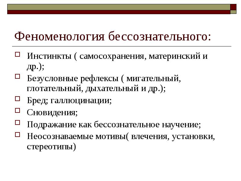 Феноменология бессознательного:
Инстинкты ( самосохранения, материнский и др.);
Безусловные рефлексы ( Феноменология бессознательного:
Инстинкты ( самосохранения, материнский и др.);
Безусловные рефлексы (
