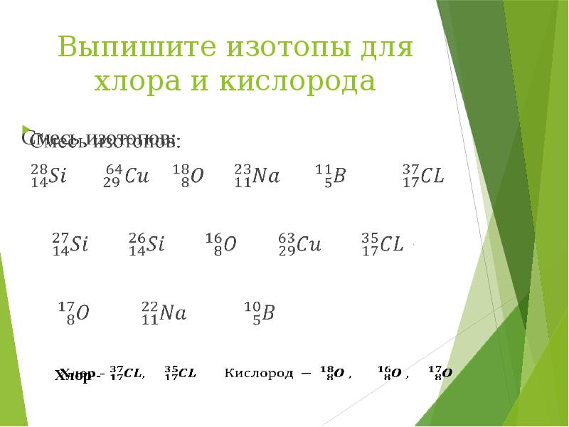 Выпишите изотопы для хлора и кислорода
Смесь изотопов: Выпишите изотопы для хлора и кислорода
Смесь изотопов: