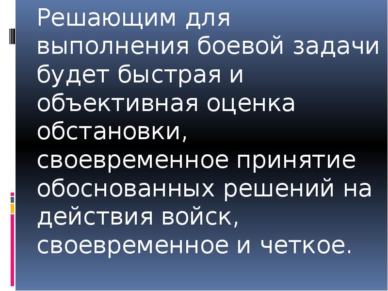 Решающим для выполнения боевой задачи будет быстрая и объективная оценка обстановки,