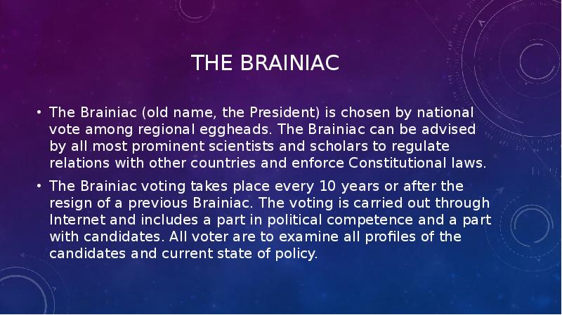 The Brainiac The Brainiac (old name, the President) is chosen by