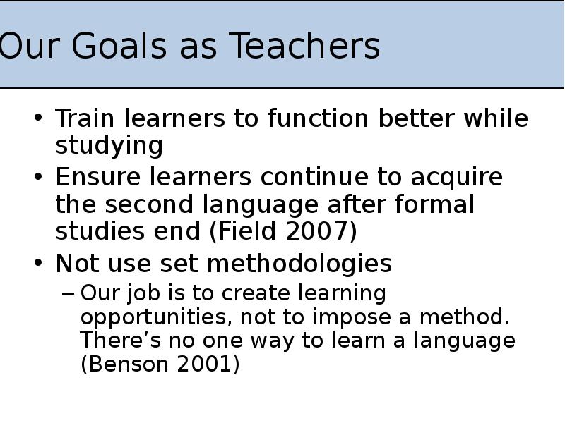 Our Goals as Teachers
Train learners to function better while studying
Our Goals as Teachers
Train learners to function better while studying