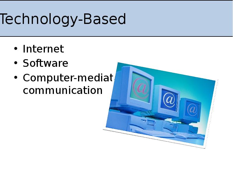 Technology-Based
Internet
Software
Computer-mediated communication Technology-Based
Internet
Software
Computer-mediated communication