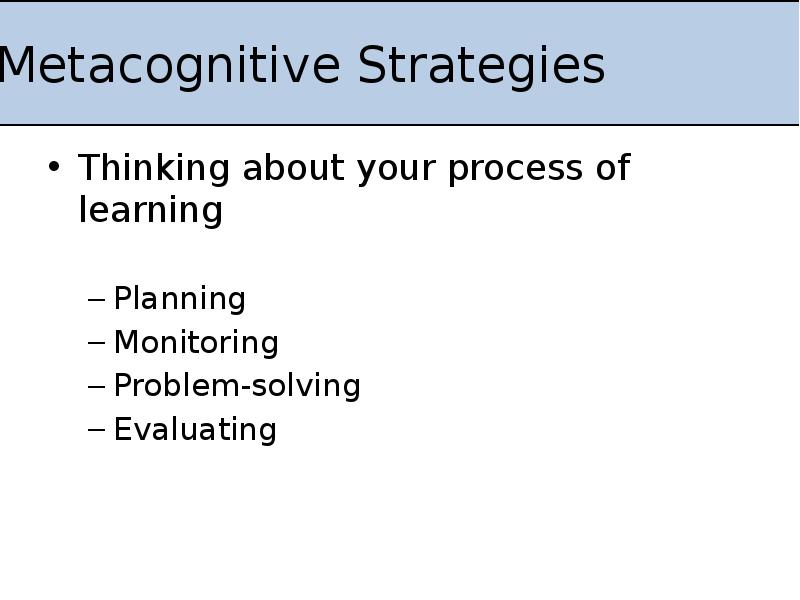 Metacognitive Strategies
Thinking about your process of learning
Planning
Monitoring
Metacognitive Strategies
Thinking about your process of learning
Planning
Monitoring